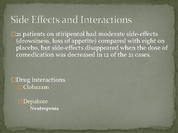 Side Effects and Interactions � 21 patients on stiripentol had moderate side-effects (drowsiness, loss