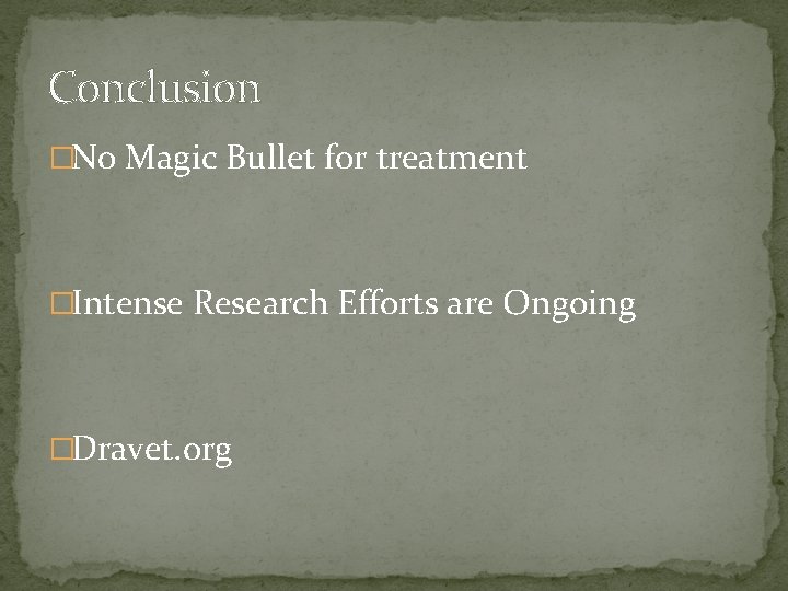 Conclusion �No Magic Bullet for treatment �Intense Research Efforts are Ongoing �Dravet. org 
