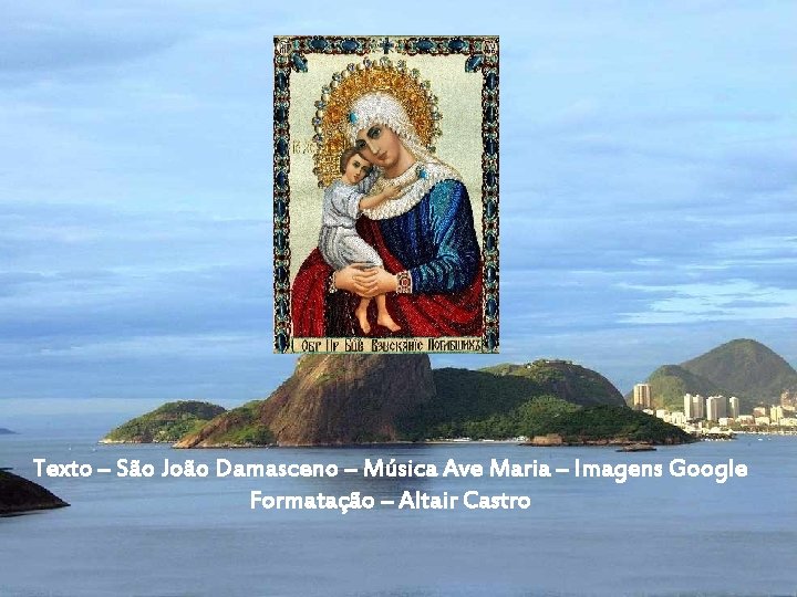 Texto – São João Damasceno – Música Ave Maria – Imagens Google Formatação –