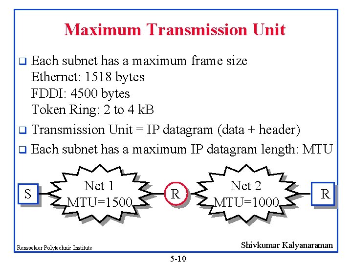 Maximum Transmission Unit Each subnet has a maximum frame size Ethernet: 1518 bytes FDDI:
