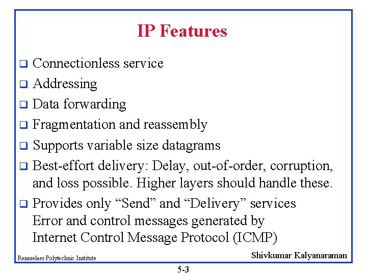 IP Features Connectionless service q Addressing q Data forwarding q Fragmentation and reassembly q