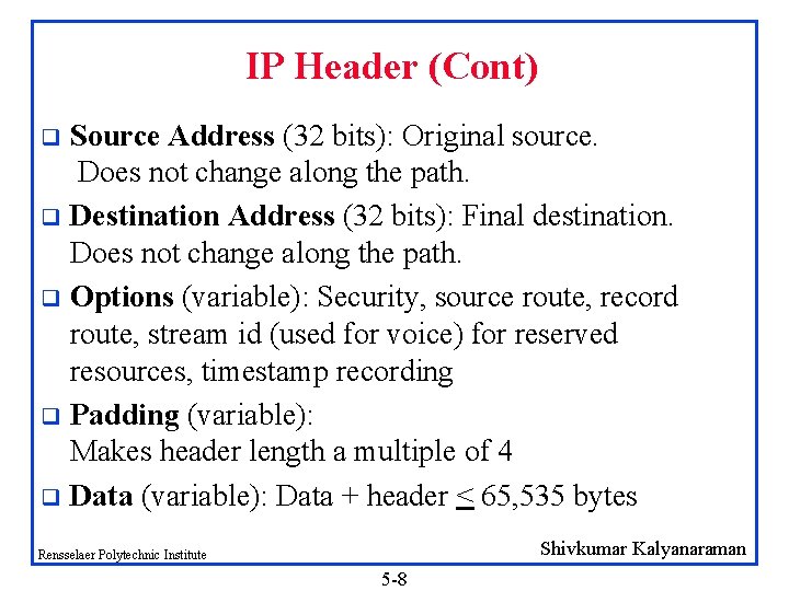 IP Header (Cont) Source Address (32 bits): Original source. Does not change along the