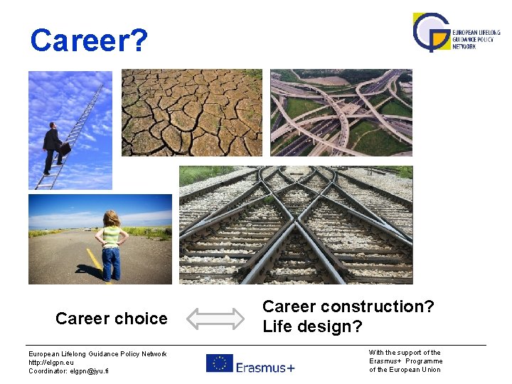 Career? Career choice European Lifelong Guidance Policy Network http: //elgpn. eu Coordinator: elgpn@jyu. fi