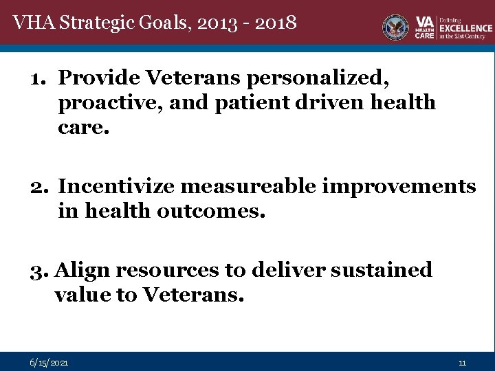 VHA Strategic Goals, 2013 - 2018 1. Provide Veterans personalized, proactive, and patient driven