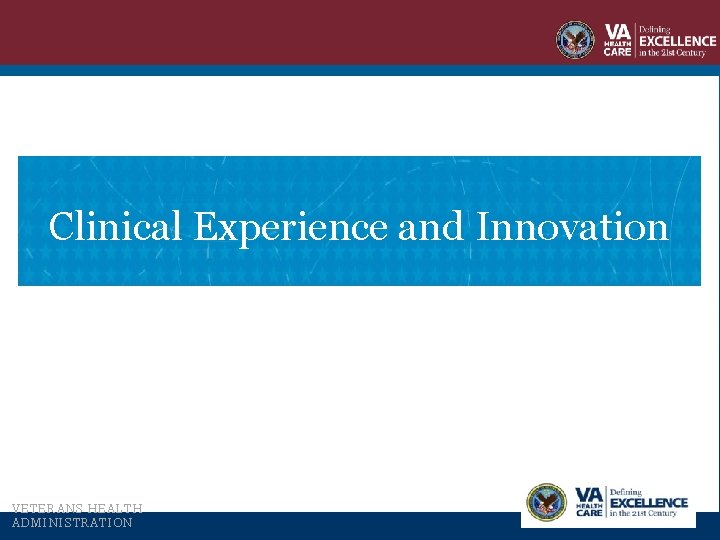 Clinical Experience and Innovation VETERANS HEALTH ADMINISTRATION 