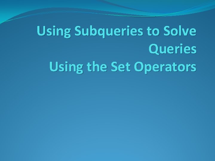 Using Subqueries to Solve Queries Using the Set Operators 