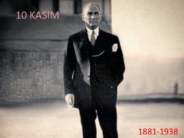 10 KASIM 1881 -1938 