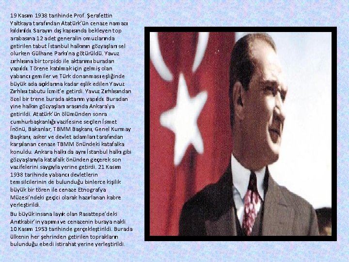 19 Kasım 1938 tarihinde Prof. Şerafettin Yaltkaya tarafından Atatürk’ün cenaze namazı kıldırıldı. Sarayın dış