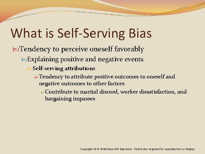 What is Self-Serving Bias Tendency to perceive oneself favorably Explaining positive and negative events