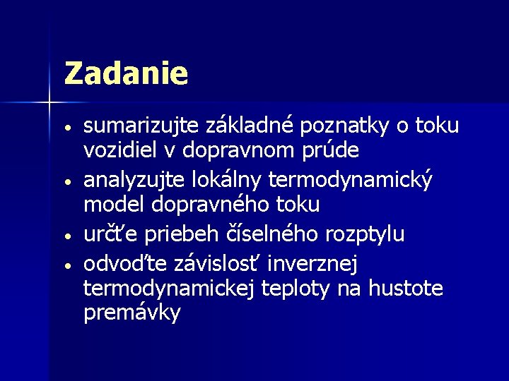 Zadanie • • sumarizujte základné poznatky o toku vozidiel v dopravnom prúde analyzujte lokálny