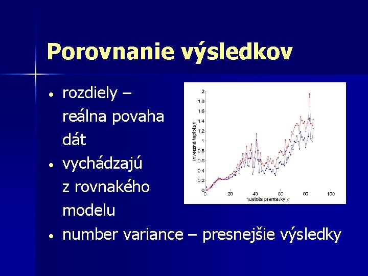 Porovnanie výsledkov • • • rozdiely – reálna povaha dát vychádzajú z rovnakého modelu