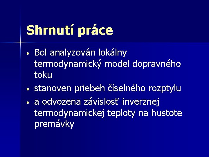 Shrnutí práce • • • Bol analyzován lokálny termodynamický model dopravného toku stanoven priebeh