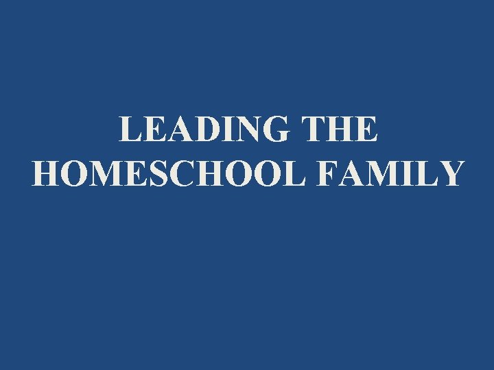 LEADING THE HOMESCHOOL FAMILY 