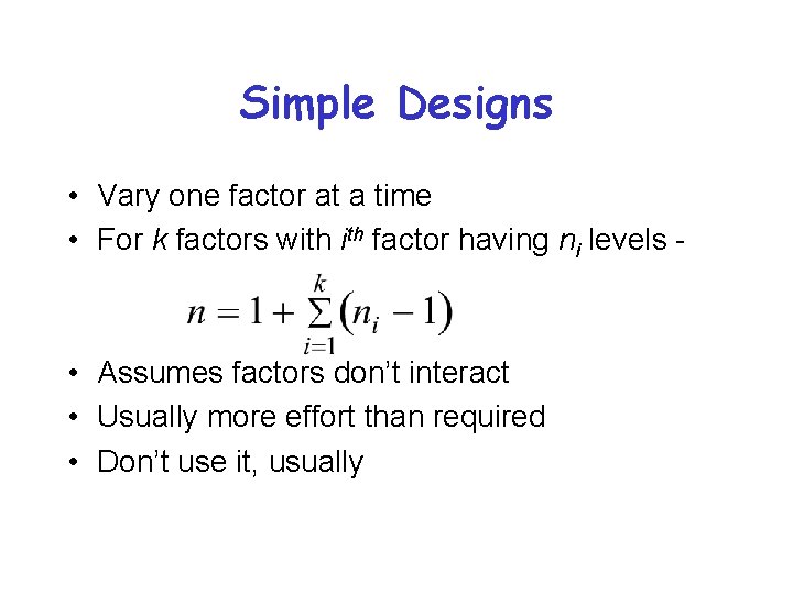 Simple Designs • Vary one factor at a time • For k factors with