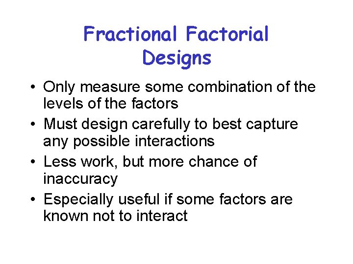 Fractional Factorial Designs • Only measure some combination of the levels of the factors