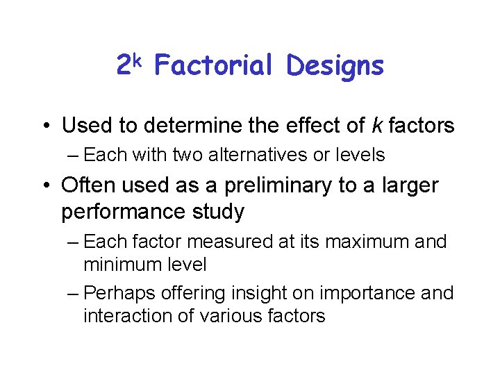 2 k Factorial Designs • Used to determine the effect of k factors –