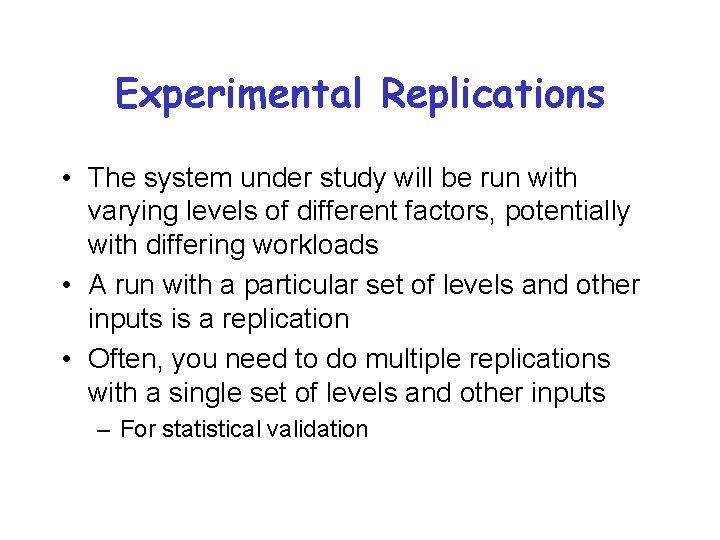 Experimental Replications • The system under study will be run with varying levels of