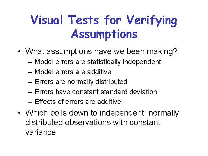 Visual Tests for Verifying Assumptions • What assumptions have we been making? – –