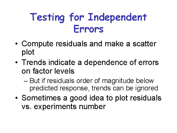 Testing for Independent Errors • Compute residuals and make a scatter plot • Trends