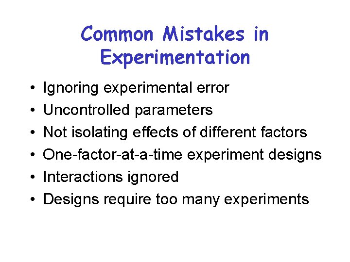 Common Mistakes in Experimentation • • • Ignoring experimental error Uncontrolled parameters Not isolating