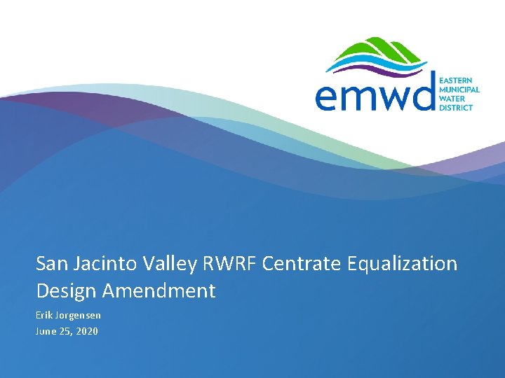 San Jacinto Valley RWRF Centrate Equalization Design Amendment Erik Jorgensen June 25, 2020 |