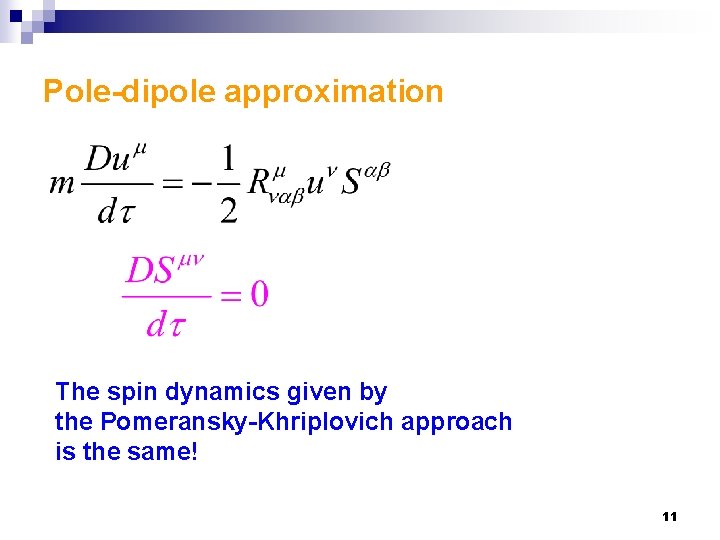 Pole-dipole approximation The spin dynamics given by the Pomeransky-Khriplovich approach is the same! 11