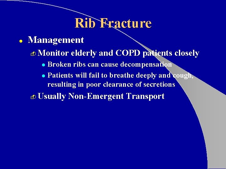 Rib Fracture l Management - Monitor elderly and COPD patients closely Broken ribs can