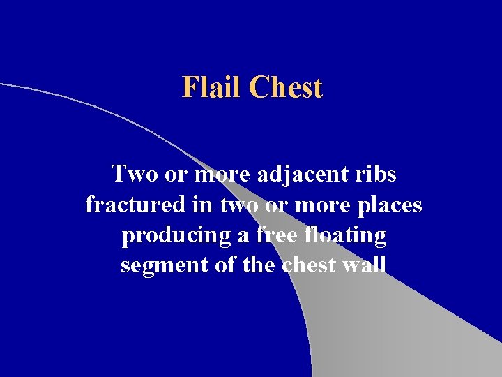 Flail Chest Two or more adjacent ribs fractured in two or more places producing