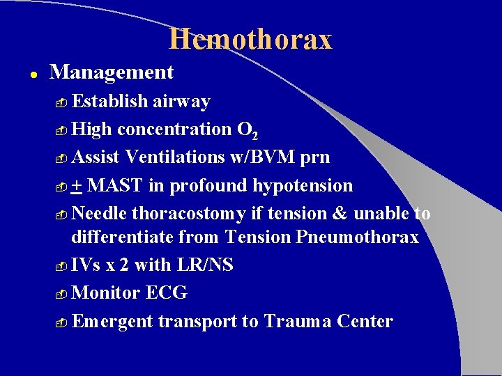 Hemothorax l Management Establish airway - High concentration O 2 - Assist Ventilations w/BVM