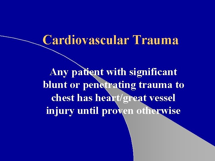 Cardiovascular Trauma Any patient with significant blunt or penetrating trauma to chest has heart/great