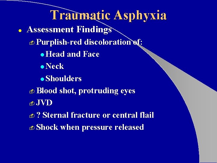 Traumatic Asphyxia l Assessment Findings Purplish-red discoloration of: l Head and Face l Neck