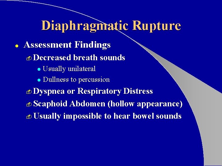 Diaphragmatic Rupture l Assessment Findings - Decreased breath sounds Usually unilateral l Dullness to Diaphragmatic Rupture l Assessment Findings - Decreased breath sounds Usually unilateral l Dullness to