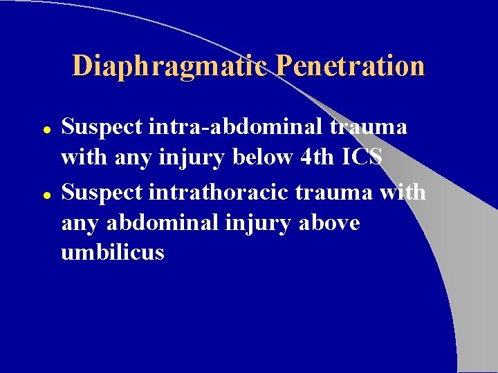 Diaphragmatic Penetration l l Suspect intra-abdominal trauma with any injury below 4 th ICS