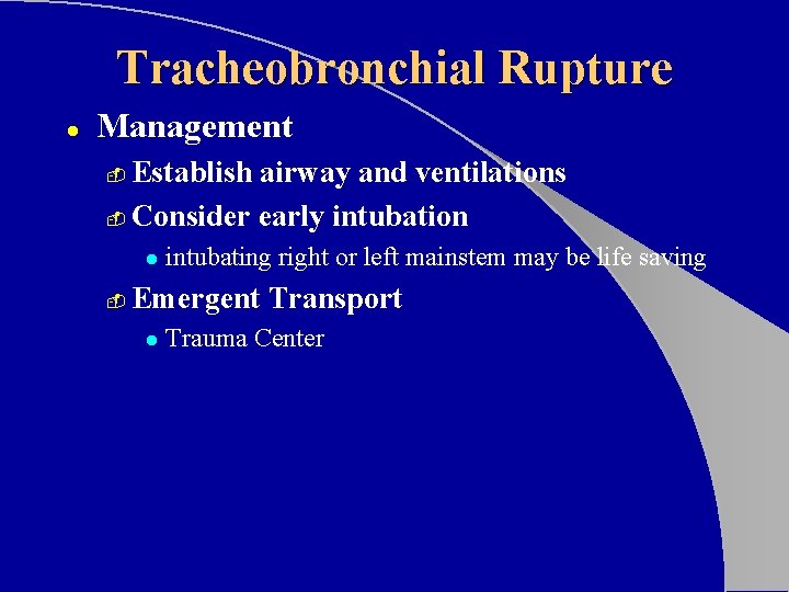 Tracheobronchial Rupture l Management Establish airway and ventilations - Consider early intubation - l Tracheobronchial Rupture l Management Establish airway and ventilations - Consider early intubation - l