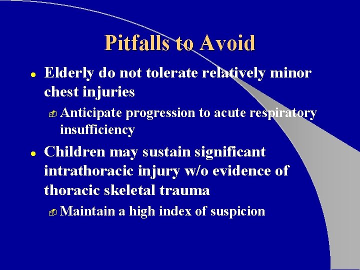 Pitfalls to Avoid l Elderly do not tolerate relatively minor chest injuries - l