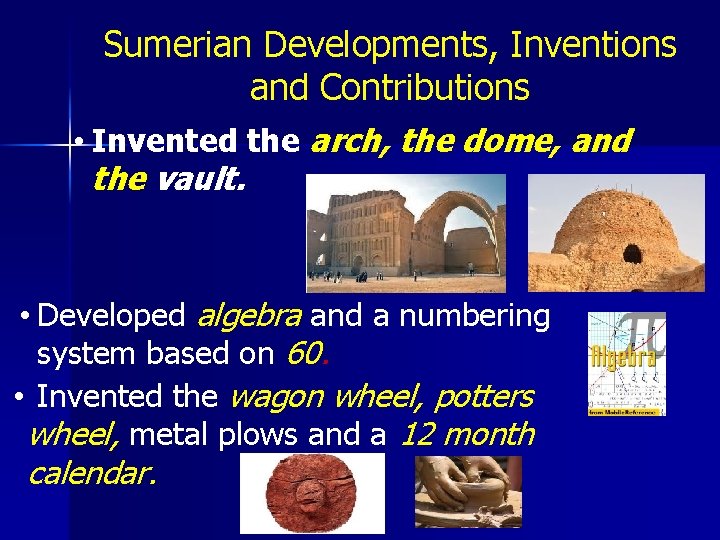 Sumerian Developments, Inventions and Contributions • Invented the arch, the dome, and the vault.