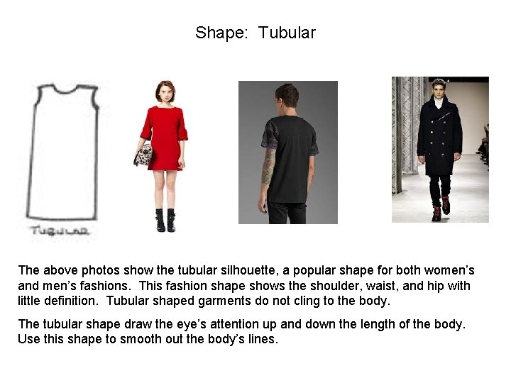 Shape: Tubular The above photos show the tubular silhouette, a popular shape for both