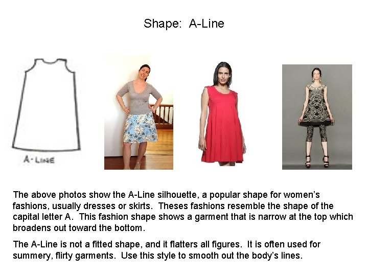 Shape: A-Line The above photos show the A-Line silhouette, a popular shape for women’s