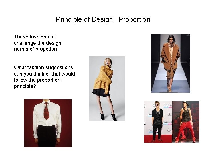 Principle of Design: Proportion These fashions all challenge the design norms of propotion. What