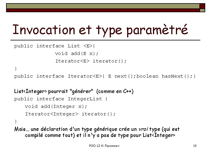 Invocation et type paramètré public interface List <E>{ void add(E x); Iterator<E> iterator(); }