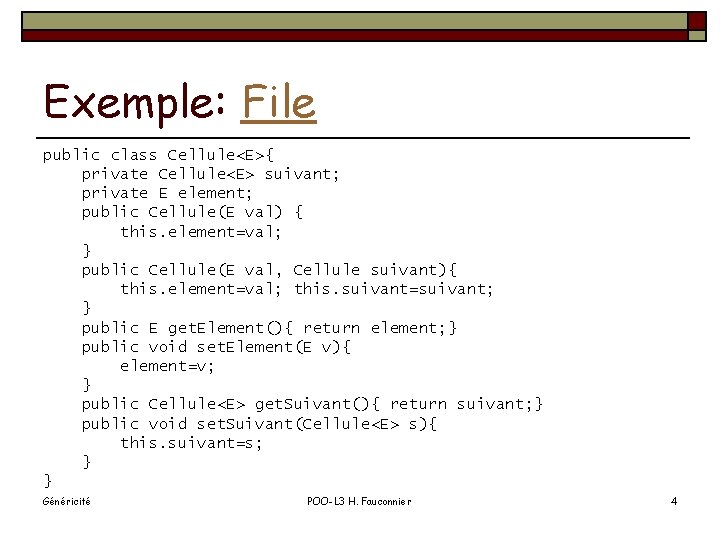 Exemple: File public class Cellule<E>{ private Cellule<E> suivant; private E element; public Cellule(E val)