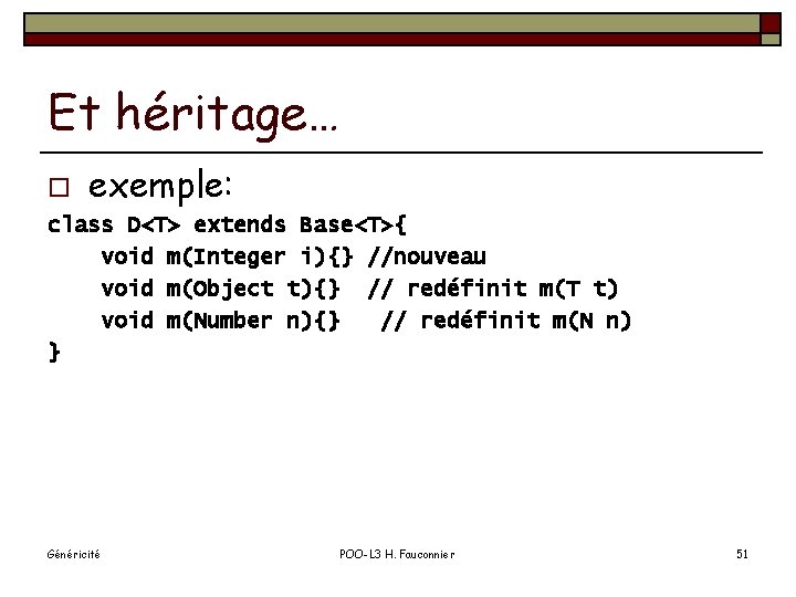 Et héritage… o exemple: class D<T> extends Base<T>{ void m(Integer i){} //nouveau void m(Object
