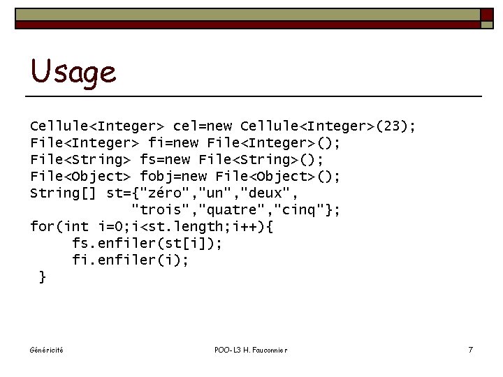 Usage Cellule<Integer> cel=new Cellule<Integer>(23); File<Integer> fi=new File<Integer>(); File<String> fs=new File<String>(); File<Object> fobj=new File<Object>(); String[]