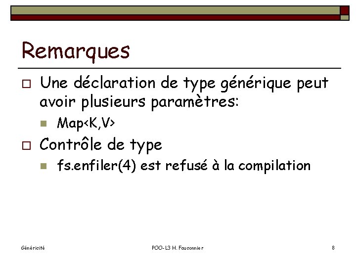 Remarques o Une déclaration de type générique peut avoir plusieurs paramètres: n o Map<K,