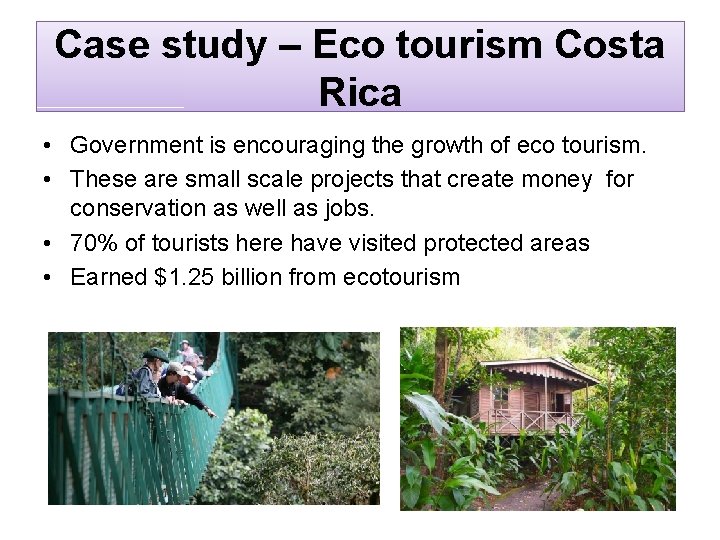 Case study – Eco tourism Costa Rica • Government is encouraging the growth of