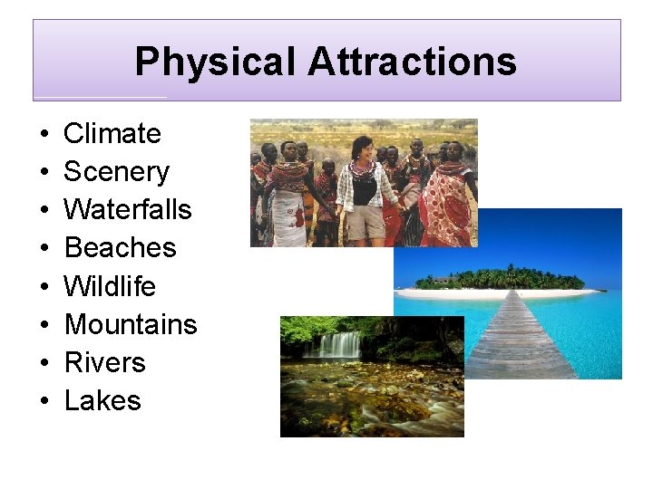 Physical Attractions • • Climate Scenery Waterfalls Beaches Wildlife Mountains Rivers Lakes 