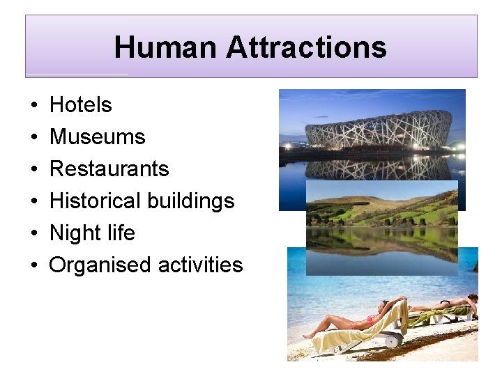 Human Attractions • • • Hotels Museums Restaurants Historical buildings Night life Organised activities