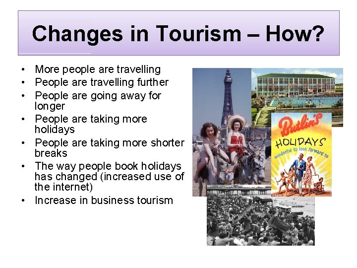 Changes in Tourism – How? • More people are travelling • People are travelling