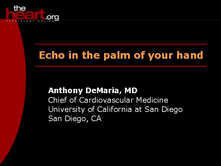 Echo in the palm of your hand Anthony De. Maria, MD Chief of Cardiovascular