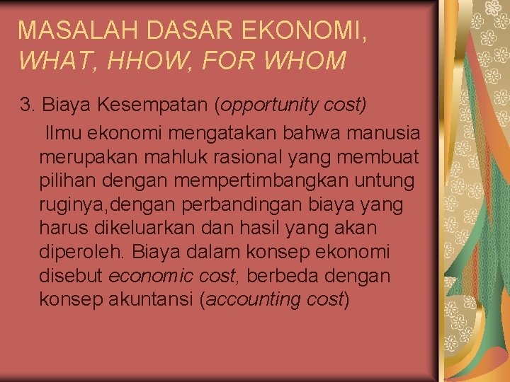 MASALAH DASAR EKONOMI, WHAT, HHOW, FOR WHOM 3. Biaya Kesempatan (opportunity cost) Ilmu ekonomi